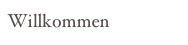 Willkommen